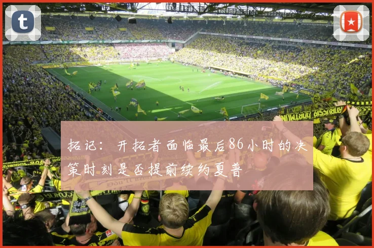 拓记：开拓者面临最后86小时的决策时刻是否提前续约夏普