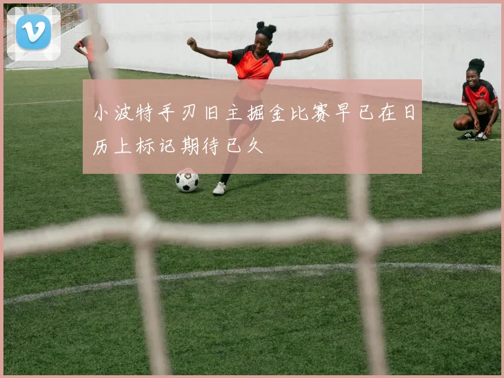 小波特手刃旧主掘金比赛早已在日历上标记期待已久