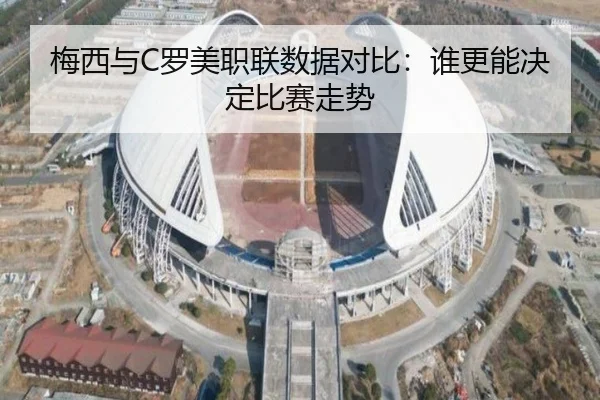 梅西与C罗美职联数据对比:谁更能决定比赛走势